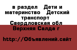  в раздел : Дети и материнство » Детский транспорт . Свердловская обл.,Верхняя Салда г.